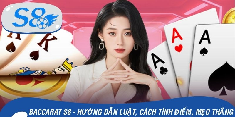Baccarat S8 - Hướng Dẫn Luật, Cách Tính Điểm Và Mẹo Thắng