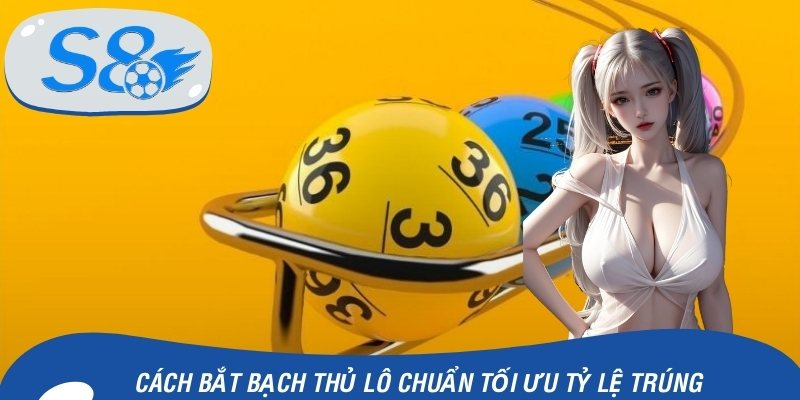 Cách Bắt Bạch Thủ Lô Chuẩn Để Tối Ưu Tỷ Lệ Trúng Lớn