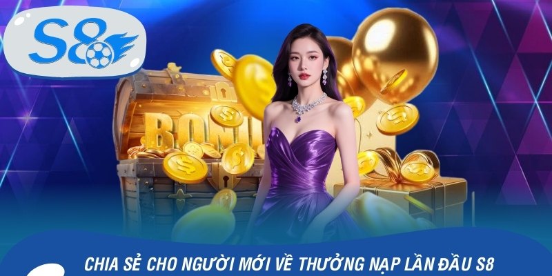 Chia sẻ cho người mới về thưởng nạp lần đầu S8