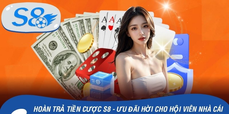 Hoàn Trả Tiền Cược S8 - Ưu Đãi Hời Cho Hội Viên Nhà Cái