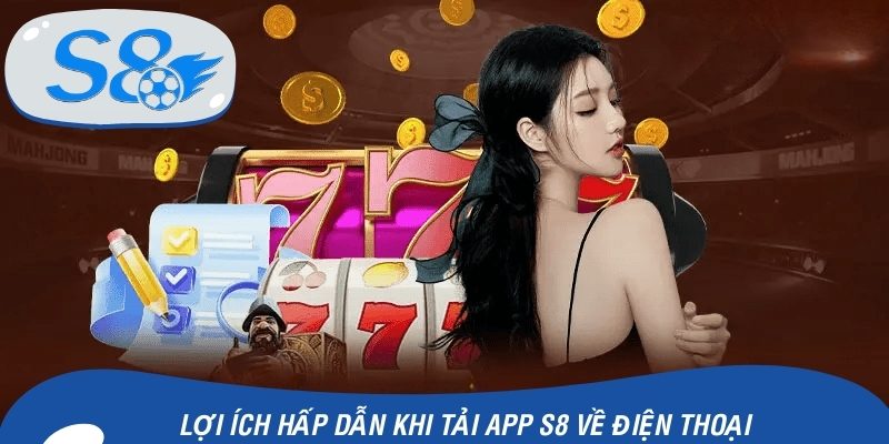 Lợi ích hấp dẫn khi tải app S8 về điện thoại