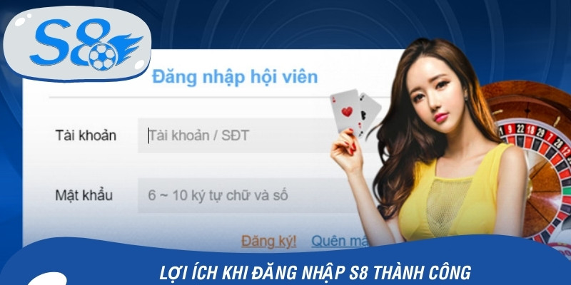 Lợi ích khi đăng nhập S8 thành công