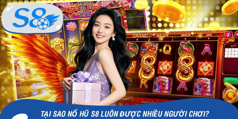 Lý giải nổ hũ S8 được nhiều game thủ ưa thích