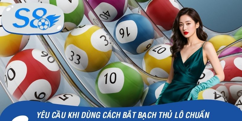 Yêu cầu cần nắm trong quá trình dùng cách bắt bạch thủ lô chuẩn