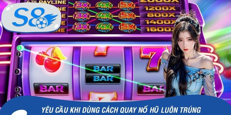 Yêu cầu cần nắm trong quá trình dùng cách quay nổ hũ luôn trúng